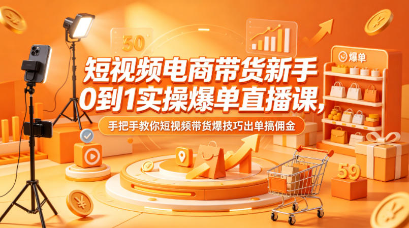 短视频电商带货新手0到1实操爆单直播课,手把手教你短视频带货爆技巧出单搞佣金-熊猫博客