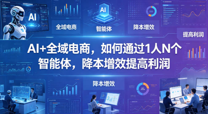 AI+全域电商，如何通过1人N个智能体，降本增效提高利润-熊猫博客