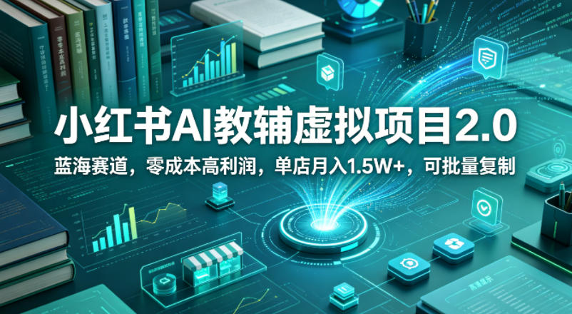小红书AI教辅虚拟项目2.0,蓝海赛道,零成本高利润,单店月入1.5W+,可批量复制-熊猫博客
