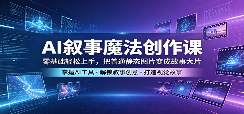 AI叙事魔法创作课：零基础轻松上手，把普通静态图片变成故事大片-熊猫博客