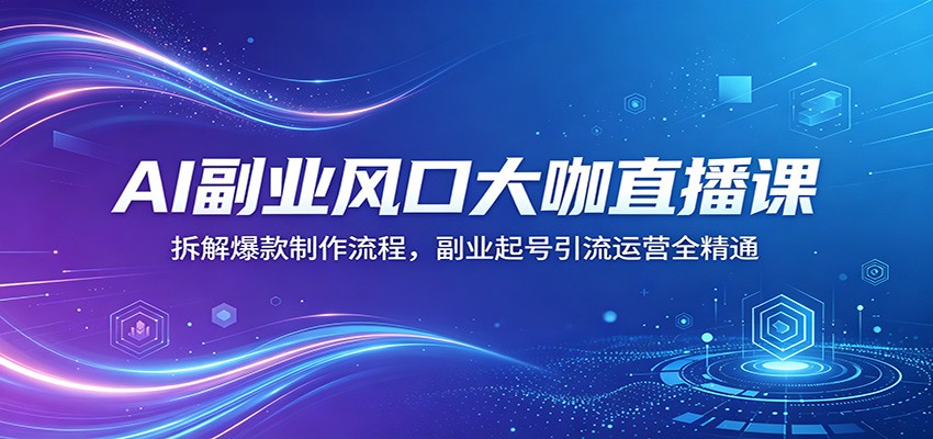 AI副业风口大咖直播课：拆解爆款制作流程，副业起号引流运营全精通-熊猫博客