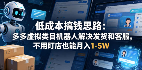 低成本搞钱思路：多多虚拟类目机器人解决发货和客服，不用盯店也能月入1-5W【揭秘】-熊猫博客