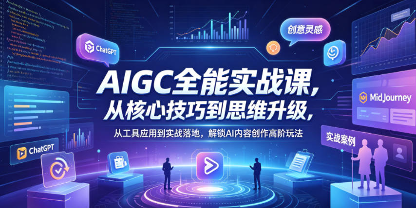 AIGC全能实战课,从核心技巧到思维升级,从工具应用到实战落地,解锁AI内容创作高阶玩法-熊猫博客