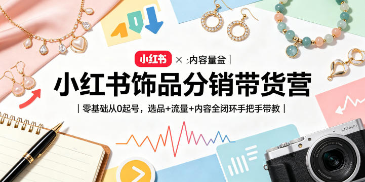 小红书饰品分销带货营|零基础从0起号,选品+流量+内容全闭环手把手带教-熊猫博客